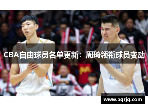 CBA自由球员名单更新：周琦领衔球员变动